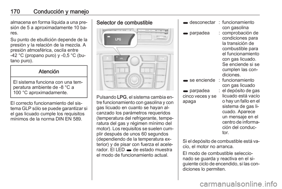 OPEL MERIVA 2016.5 Manual de Instrucciones (in Spanish) 170Conducción y manejoalmacena en forma líquida a una pre‐sión de 5 a aproximadamente 10 ba‐res.
Su punto de ebullición depende de la
presión y la relación de la mezcla. A
presión atmosfér OPEL MERIVA 2016.5 Manual de Instrucciones (in Spanish) 170Conducción y manejoalmacena en forma líquida a una pre‐sión de 5 a aproximadamente 10 ba‐res.
Su punto de ebullición depende de la
presión y la relación de la mezcla. A
presión atmosfér