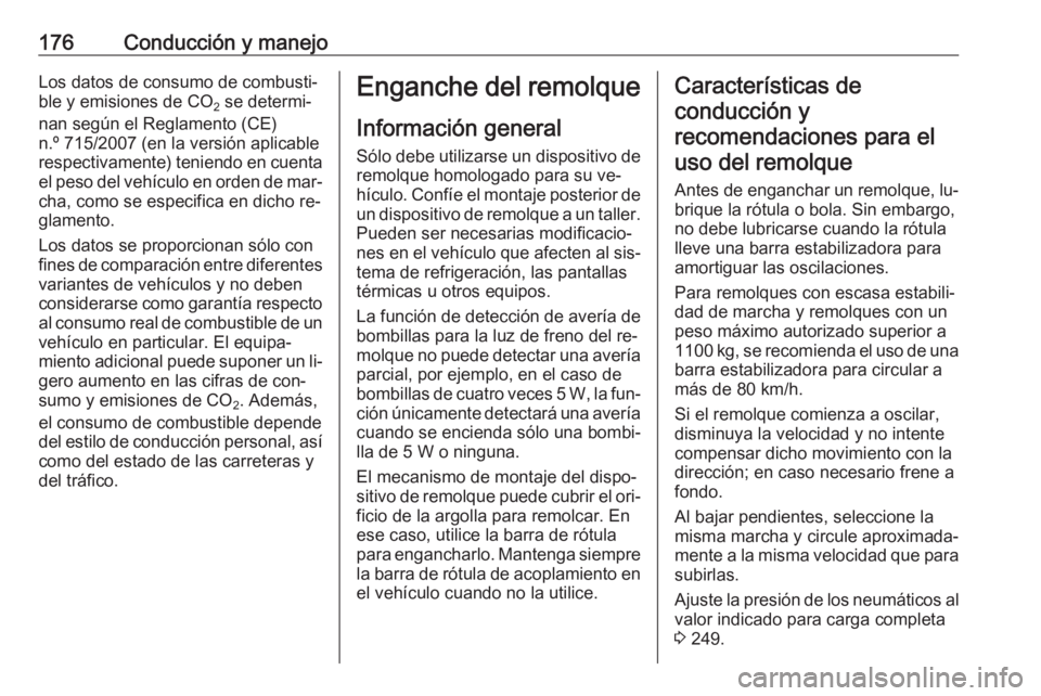 OPEL MERIVA 2016.5 Manual de Instrucciones (in Spanish) 176Conducción y manejoLos datos de consumo de combusti‐
ble y emisiones de CO 2 se determi‐
nan según el Reglamento (CE)
n.º 715/2007 (en la versión aplicable
respectivamente) teniendo en cuen OPEL MERIVA 2016.5 Manual de Instrucciones (in Spanish) 176Conducción y manejoLos datos de consumo de combusti‐
ble y emisiones de CO 2 se determi‐
nan según el Reglamento (CE)
n.º 715/2007 (en la versión aplicable
respectivamente) teniendo en cuen