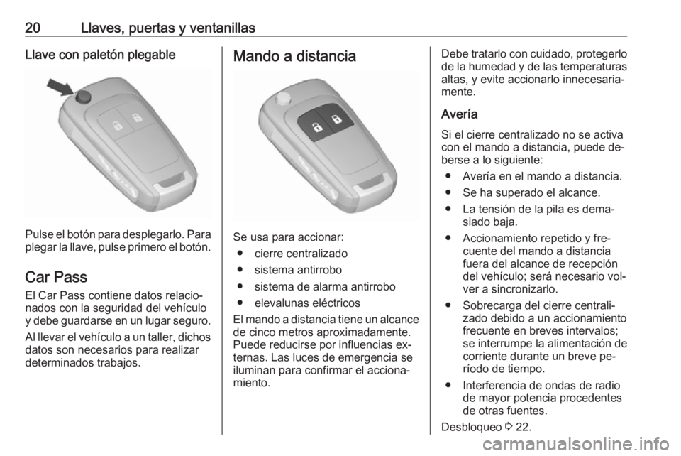 OPEL MERIVA 2016.5  Manual de Instrucciones (in Spanish) 20Llaves, puertas y ventanillasLlave con paletón plegable
Pulse el botón para desplegarlo. Para
plegar la llave, pulse primero el botón.
Car Pass El Car Pass contiene datos relacio‐
nados con la 