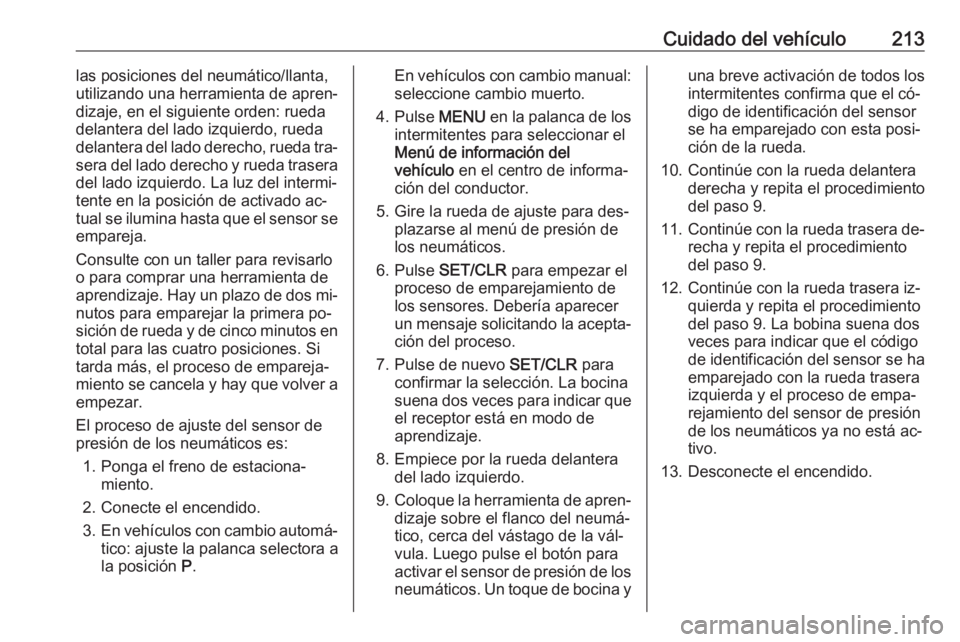 OPEL MERIVA 2016.5  Manual de Instrucciones (in Spanish) Cuidado del vehículo213las posiciones del neumático/llanta,
utilizando una herramienta de apren‐
dizaje, en el siguiente orden: rueda
delantera del lado izquierdo, rueda
delantera del lado derecho