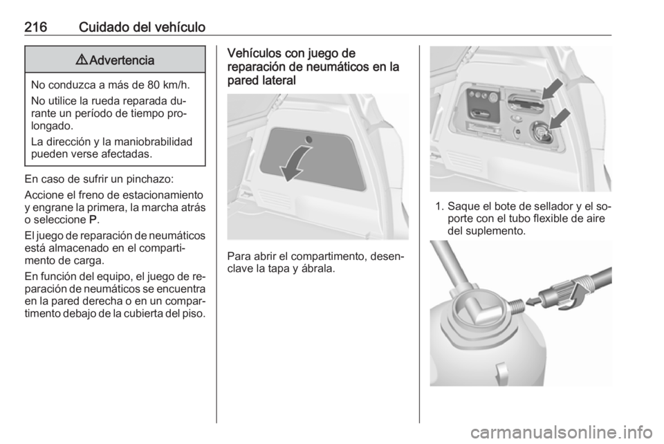 OPEL MERIVA 2016.5  Manual de Instrucciones (in Spanish) 216Cuidado del vehículo9Advertencia
No conduzca a más de 80 km/h.
No utilice la rueda reparada du‐
rante un período de tiempo pro‐
longado.
La dirección y la maniobrabilidad
pueden verse afect