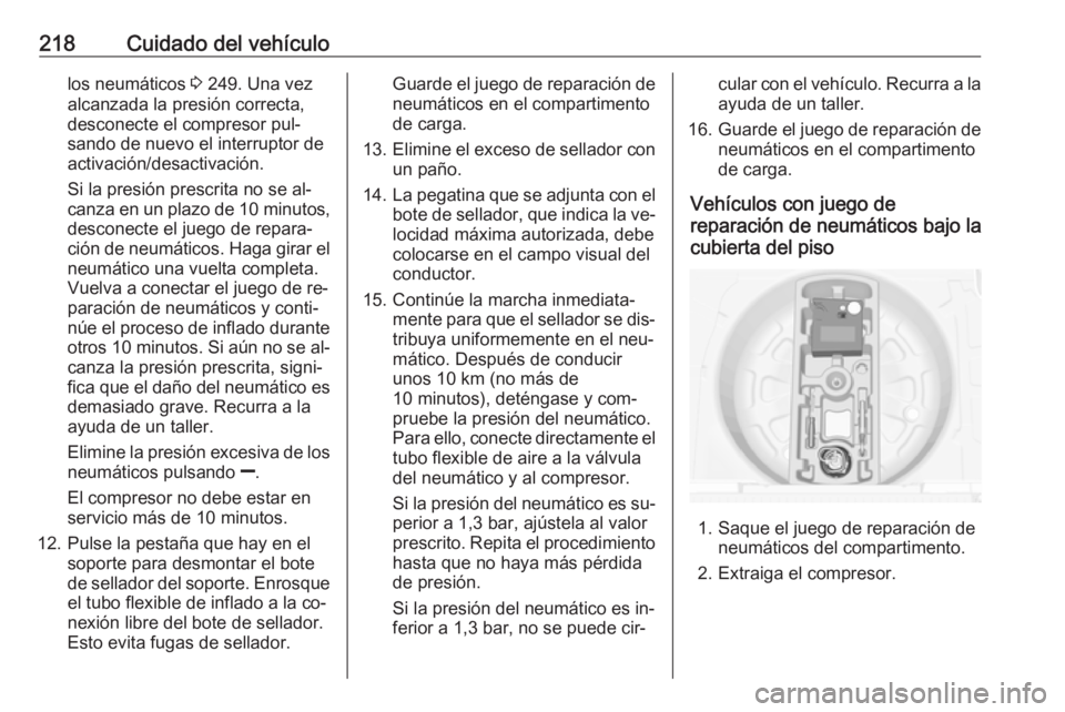 OPEL MERIVA 2016.5  Manual de Instrucciones (in Spanish) 218Cuidado del vehículolos neumáticos 3 249. Una vez
alcanzada la presión correcta,
desconecte el compresor pul‐
sando de nuevo el interruptor de
activación/desactivación.
Si la presión prescr