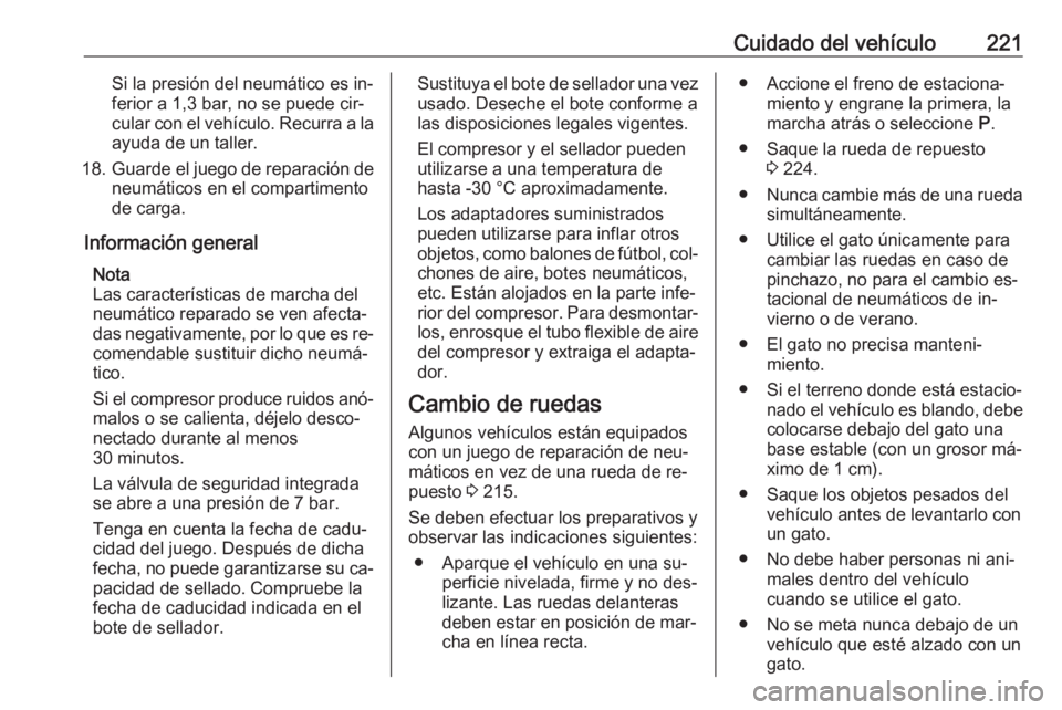 OPEL MERIVA 2016.5 Manual de Instrucciones (in Spanish) Cuidado del vehículo221Si la presión del neumático es in‐
ferior a 1,3 bar, no se puede cir‐
cular con el vehículo. Recurra a la ayuda de un taller.
18. Guarde el juego de reparación de
neum OPEL MERIVA 2016.5 Manual de Instrucciones (in Spanish) Cuidado del vehículo221Si la presión del neumático es in‐
ferior a 1,3 bar, no se puede cir‐
cular con el vehículo. Recurra a la ayuda de un taller.
18. Guarde el juego de reparación de
neum
