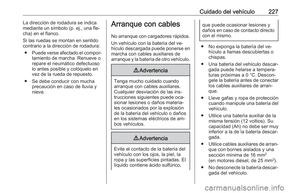 OPEL MERIVA 2016.5 Manual de Instrucciones (in Spanish) Cuidado del vehículo227La dirección de rodadura se indica
mediante un símbolo (p. ej., una fle‐
cha) en el flanco.
Si las ruedas se montan en sentido
contrario a la dirección de rodadura:
● Pu OPEL MERIVA 2016.5 Manual de Instrucciones (in Spanish) Cuidado del vehículo227La dirección de rodadura se indica
mediante un símbolo (p. ej., una fle‐
cha) en el flanco.
Si las ruedas se montan en sentido
contrario a la dirección de rodadura:
● Pu