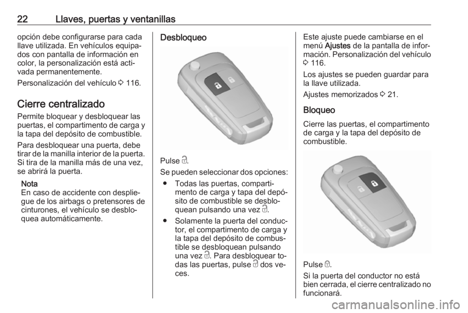 OPEL MERIVA 2016.5  Manual de Instrucciones (in Spanish) 22Llaves, puertas y ventanillasopción debe configurarse para cada
llave utilizada. En vehículos equipa‐
dos con pantalla de información en
color, la personalización está acti‐
vada permanente