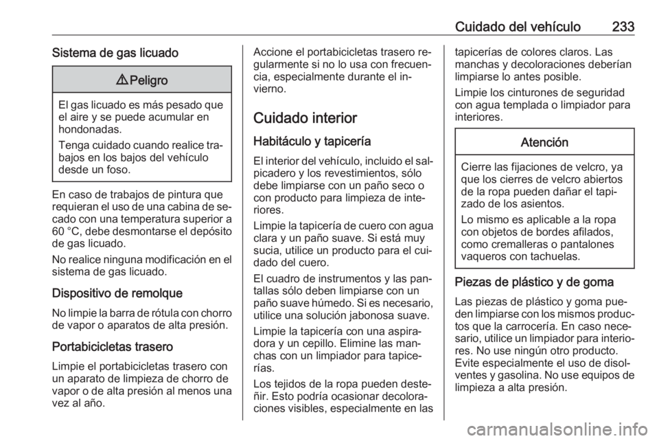 OPEL MERIVA 2016.5  Manual de Instrucciones (in Spanish) Cuidado del vehículo233Sistema de gas licuado9Peligro
El gas licuado es más pesado que
el aire y se puede acumular en
hondonadas.
Tenga cuidado cuando realice tra‐
bajos en los bajos del vehículo