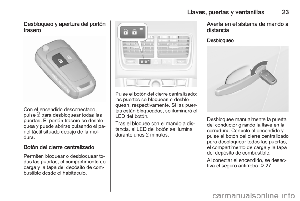 OPEL MERIVA 2016.5  Manual de Instrucciones (in Spanish) Llaves, puertas y ventanillas23Desbloqueo y apertura del portóntrasero
Con el encendido desconectado,
pulse  c para desbloquear todas las
puertas. El portón trasero se desblo‐
quea y puede abrirse