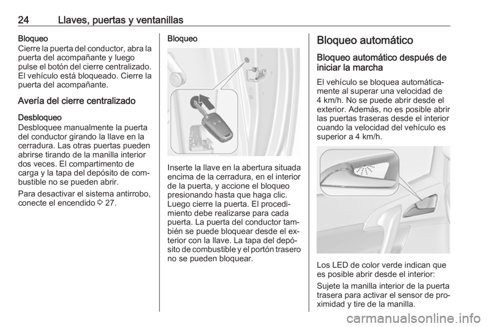 OPEL MERIVA 2016.5  Manual de Instrucciones (in Spanish) 24Llaves, puertas y ventanillasBloqueo
Cierre la puerta del conductor, abra la
puerta del acompañante y luego
pulse el botón del cierre centralizado.
El vehículo está bloqueado. Cierre la
puerta d