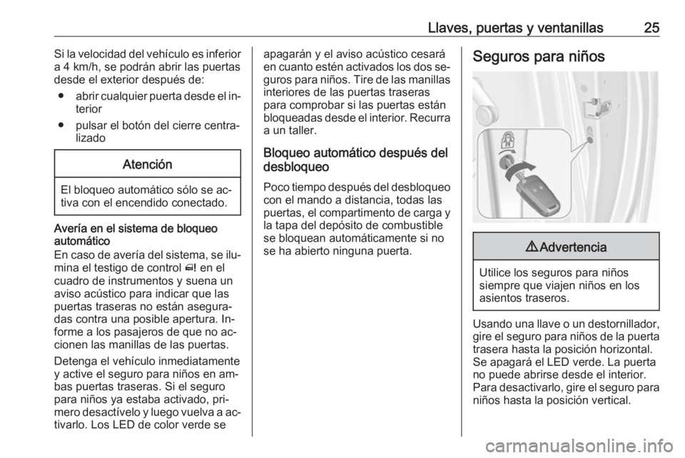 OPEL MERIVA 2016.5  Manual de Instrucciones (in Spanish) Llaves, puertas y ventanillas25Si la velocidad del vehículo es inferior
a 4 km/h, se podrán abrir las puertas
desde el exterior después de:
● abrir cualquier puerta desde el in‐
terior
● puls
