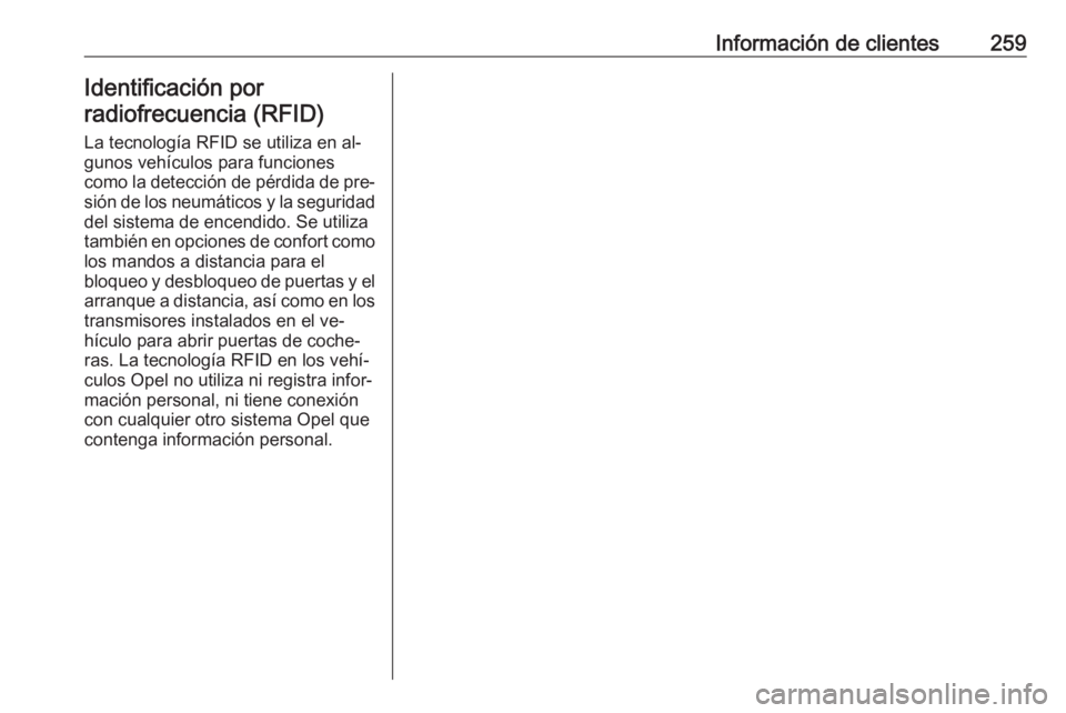 OPEL MERIVA 2016.5  Manual de Instrucciones (in Spanish) Información de clientes259Identificación por
radiofrecuencia (RFID)
La tecnología RFID se utiliza en al‐
gunos vehículos para funciones
como la detección de pérdida de pre‐
sión de los neum