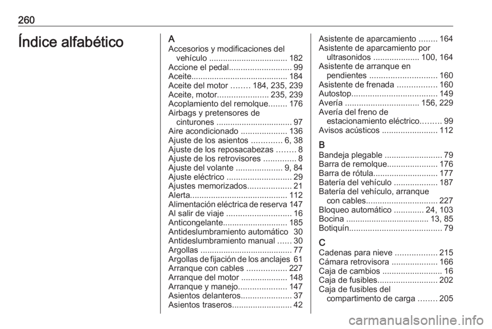 OPEL MERIVA 2016.5  Manual de Instrucciones (in Spanish) 260Índice alfabéticoAAccesorios y modificaciones del vehículo  .................................. 182
Accione el pedal ........................... 99
Aceite.........................................