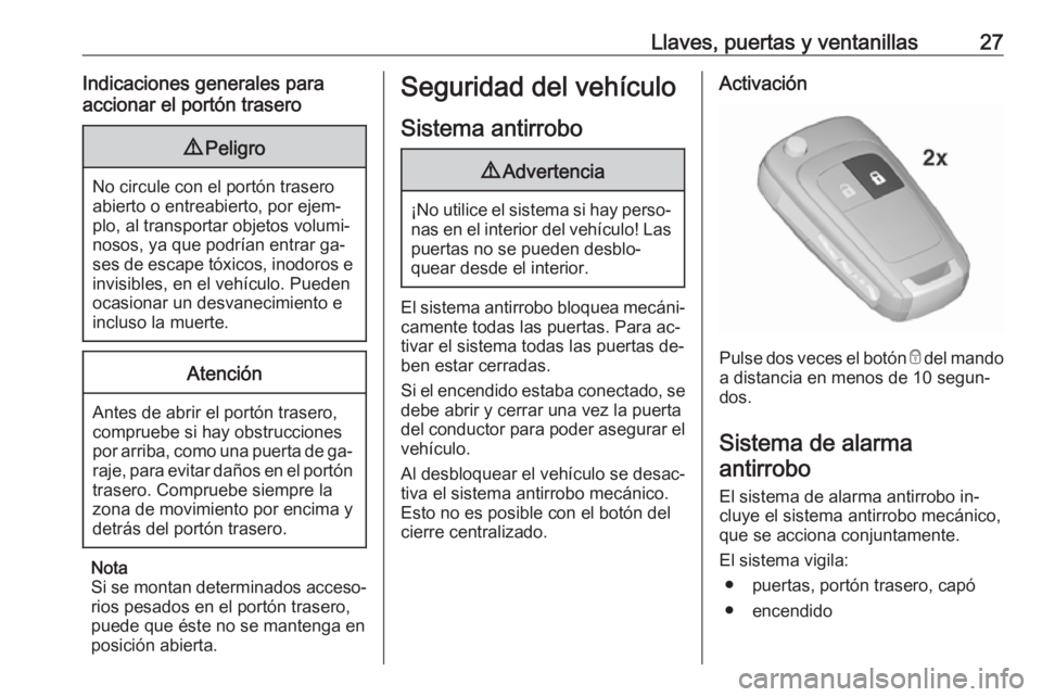 OPEL MERIVA 2016.5  Manual de Instrucciones (in Spanish) Llaves, puertas y ventanillas27Indicaciones generales para
accionar el portón trasero9 Peligro
No circule con el portón trasero
abierto o entreabierto, por ejem‐
plo, al transportar objetos volumi