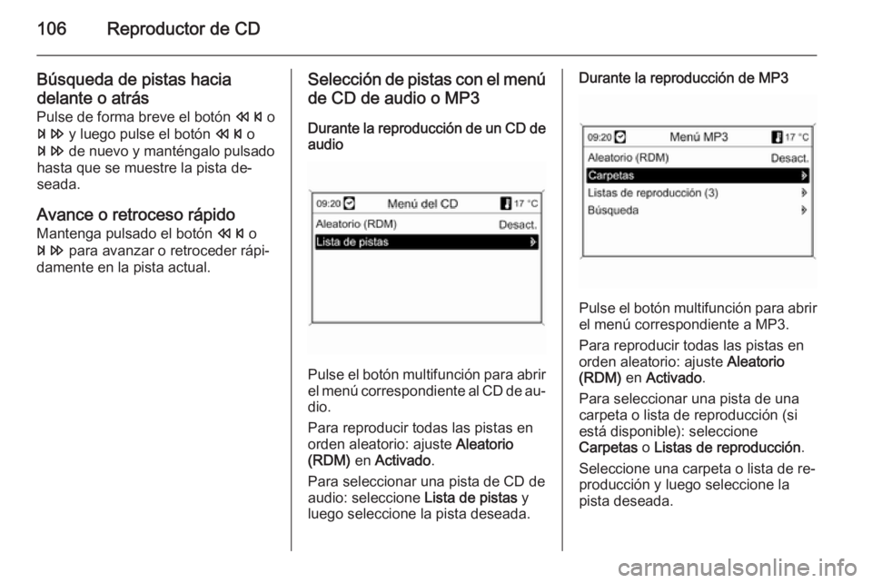OPEL MOKKA 2014 Manual de infoentretenimiento (in Spanish) 106Reproductor de CD
Búsqueda de pistas hacia
delante o atrás
Pulse de forma breve el botón s o
u y luego pulse el botón s o
u de nuevo y manténgalo pulsado
hasta que se muestre la pista de OPEL MOKKA 2014 Manual de infoentretenimiento (in Spanish) 106Reproductor de CD
Búsqueda de pistas hacia
delante o atrás
Pulse de forma breve el botón s o
u y luego pulse el botón s o
u de nuevo y manténgalo pulsado
hasta que se muestre la pista de