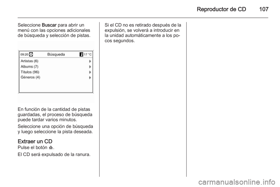 OPEL MOKKA 2014 Manual de infoentretenimiento (in Spanish) Reproductor de CD107
Seleccione Buscar para abrir un
menú con las opciones adicionales de búsqueda y selección de pistas.
En función de la cantidad de pistas
guardadas, el proceso de búsqueda
pue OPEL MOKKA 2014 Manual de infoentretenimiento (in Spanish) Reproductor de CD107
Seleccione Buscar para abrir un
menú con las opciones adicionales de búsqueda y selección de pistas.
En función de la cantidad de pistas
guardadas, el proceso de búsqueda
pue