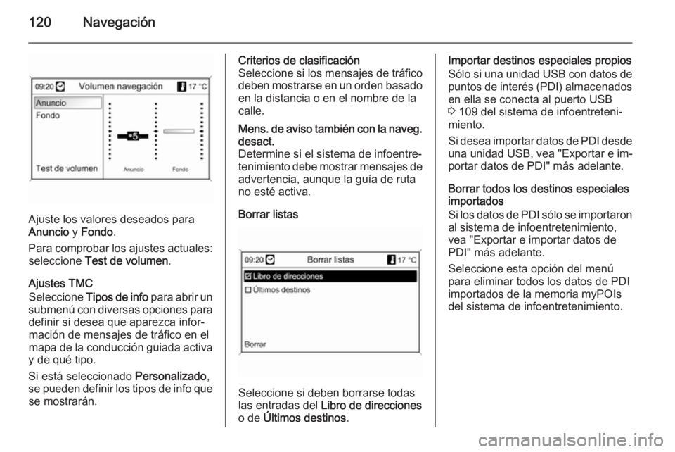 OPEL MOKKA 2014 Manual de infoentretenimiento (in Spanish) 120Navegación
Ajuste los valores deseados para
Anuncio y Fondo .
Para comprobar los ajustes actuales: seleccione Test de volumen .
Ajustes TMC
Seleccione Tipos de info para abrir un
submenú con OPEL MOKKA 2014 Manual de infoentretenimiento (in Spanish) 120Navegación
Ajuste los valores deseados para
Anuncio y Fondo .
Para comprobar los ajustes actuales: seleccione Test de volumen .
Ajustes TMC
Seleccione Tipos de info para abrir un
submenú con