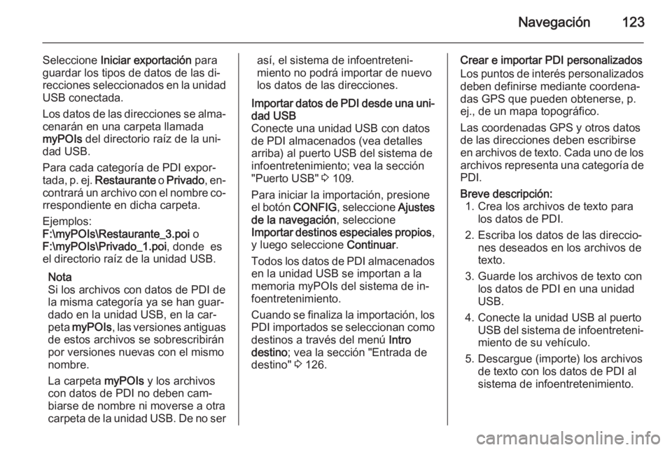OPEL MOKKA 2014 Manual de infoentretenimiento (in Spanish) Navegación123
Seleccione Iniciar exportación para
guardar los tipos de datos de las di‐ recciones seleccionados en la unidad
USB conectada.
Los datos de las direcciones se alma‐
cenarán en una OPEL MOKKA 2014 Manual de infoentretenimiento (in Spanish) Navegación123
Seleccione Iniciar exportación para
guardar los tipos de datos de las di‐ recciones seleccionados en la unidad
USB conectada.
Los datos de las direcciones se alma‐
cenarán en una