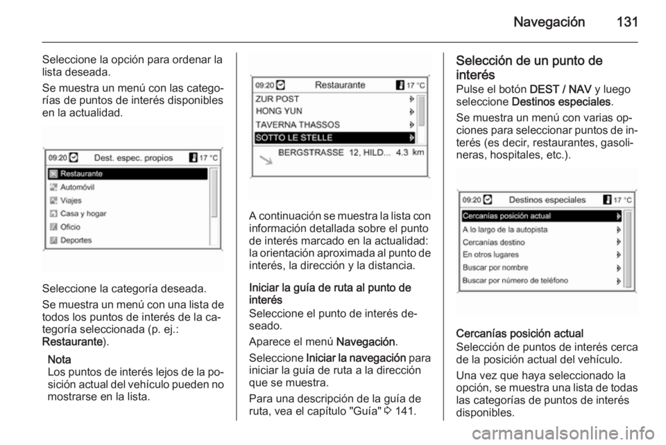 OPEL MOKKA 2014 Manual de infoentretenimiento (in Spanish) Navegación131
Seleccione la opción para ordenar la
lista deseada.
Se muestra un menú con las catego‐
rías de puntos de interés disponibles
en la actualidad.
Seleccione la categoría deseada.
Se OPEL MOKKA 2014 Manual de infoentretenimiento (in Spanish) Navegación131
Seleccione la opción para ordenar la
lista deseada.
Se muestra un menú con las catego‐
rías de puntos de interés disponibles
en la actualidad.
Seleccione la categoría deseada.
Se