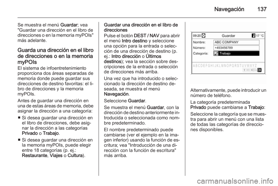 OPEL MOKKA 2014 Manual de infoentretenimiento (in Spanish) Navegación137
Se muestra el menú Guardar; vea
"Guardar una dirección en el libro de direcciones o en la memoria myPOIs"
más adelante.
Guarda una dirección en el libro
de direcciones o en OPEL MOKKA 2014 Manual de infoentretenimiento (in Spanish) Navegación137
Se muestra el menú Guardar; vea
"Guardar una dirección en el libro de direcciones o en la memoria myPOIs"
más adelante.
Guarda una dirección en el libro
de direcciones o en