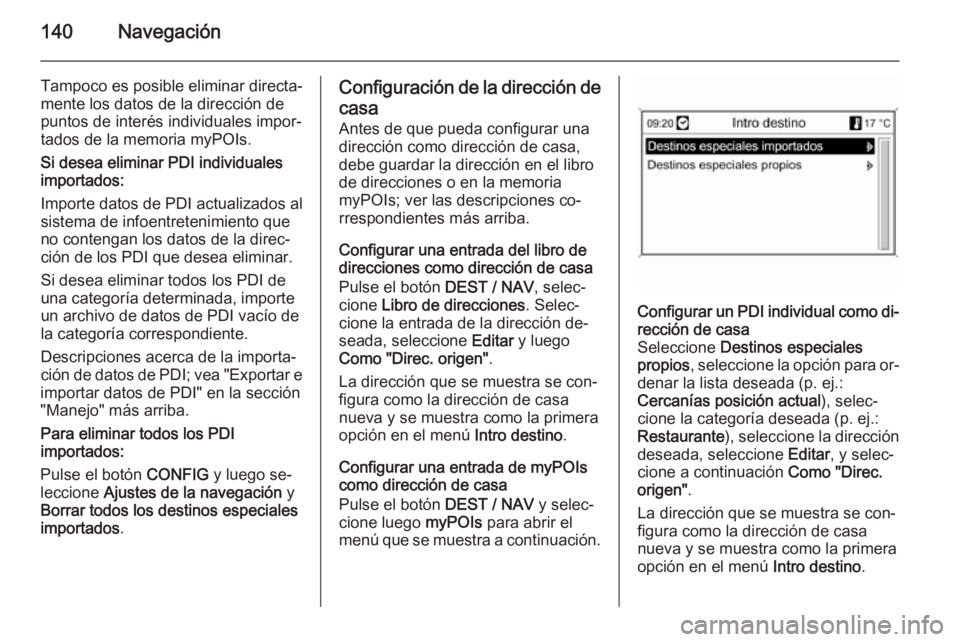 OPEL MOKKA 2014 Manual de infoentretenimiento (in Spanish) 140Navegación
Tampoco es posible eliminar directa‐mente los datos de la dirección de
puntos de interés individuales impor‐
tados de la memoria myPOIs.
Si desea eliminar PDI individuales
importa OPEL MOKKA 2014 Manual de infoentretenimiento (in Spanish) 140Navegación
Tampoco es posible eliminar directa‐mente los datos de la dirección de
puntos de interés individuales impor‐
tados de la memoria myPOIs.
Si desea eliminar PDI individuales
importa