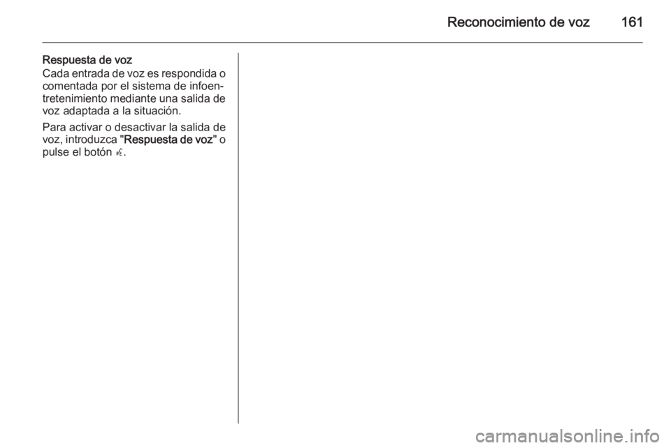 OPEL MOKKA 2014 Manual de infoentretenimiento (in Spanish) Reconocimiento de voz161
Respuesta de voz
Cada entrada de voz es respondida o
comentada por el sistema de infoen‐
tretenimiento mediante una salida de voz adaptada a la situación.
Para activar o de OPEL MOKKA 2014 Manual de infoentretenimiento (in Spanish) Reconocimiento de voz161
Respuesta de voz
Cada entrada de voz es respondida o
comentada por el sistema de infoen‐
tretenimiento mediante una salida de voz adaptada a la situación.
Para activar o de