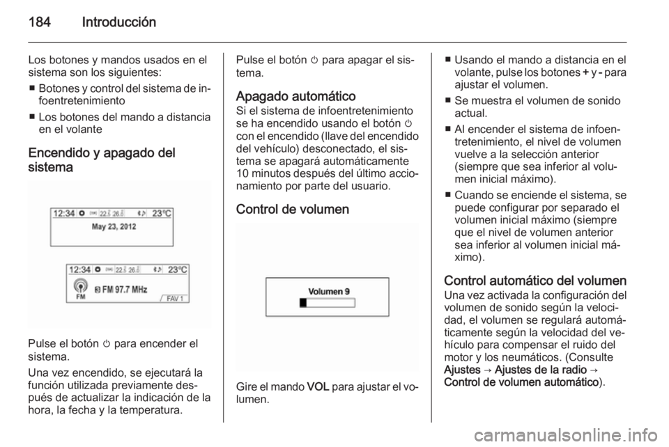 OPEL MOKKA 2014 Manual de infoentretenimiento (in Spanish) 184Introducción
Los botones y mandos usados en el
sistema son los siguientes:
■ Botones y control del sistema de in‐
foentretenimiento
■ Los botones del mando a distancia
en el volante
Encendid OPEL MOKKA 2014 Manual de infoentretenimiento (in Spanish) 184Introducción
Los botones y mandos usados en el
sistema son los siguientes:
■ Botones y control del sistema de in‐
foentretenimiento
■ Los botones del mando a distancia
en el volante
Encendid