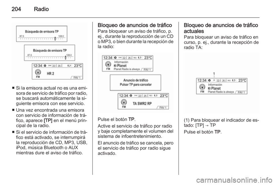 OPEL MOKKA 2014 Manual de infoentretenimiento (in Spanish) 204Radio
■Si la emisora actual no es una emi‐
sora de servicio de tráfico por radio, se buscará automáticamente la si‐guiente emisora con ese servicio.
■ Una vez encontrada una emisora con OPEL MOKKA 2014 Manual de infoentretenimiento (in Spanish) 204Radio
■Si la emisora actual no es una emi‐
sora de servicio de tráfico por radio, se buscará automáticamente la si‐guiente emisora con ese servicio.
■ Una vez encontrada una emisora con