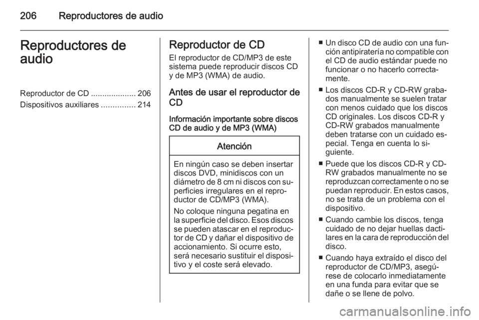 OPEL MOKKA 2014 Manual de infoentretenimiento (in Spanish) 206Reproductores de audioReproductores de
audioReproductor de CD ....................206
Dispositivos auxiliares ...............214Reproductor de CD
El reproductor de CD/MP3 de este
sistema puede repr OPEL MOKKA 2014 Manual de infoentretenimiento (in Spanish) 206Reproductores de audioReproductores de
audioReproductor de CD ....................206
Dispositivos auxiliares ...............214Reproductor de CD
El reproductor de CD/MP3 de este
sistema puede repr