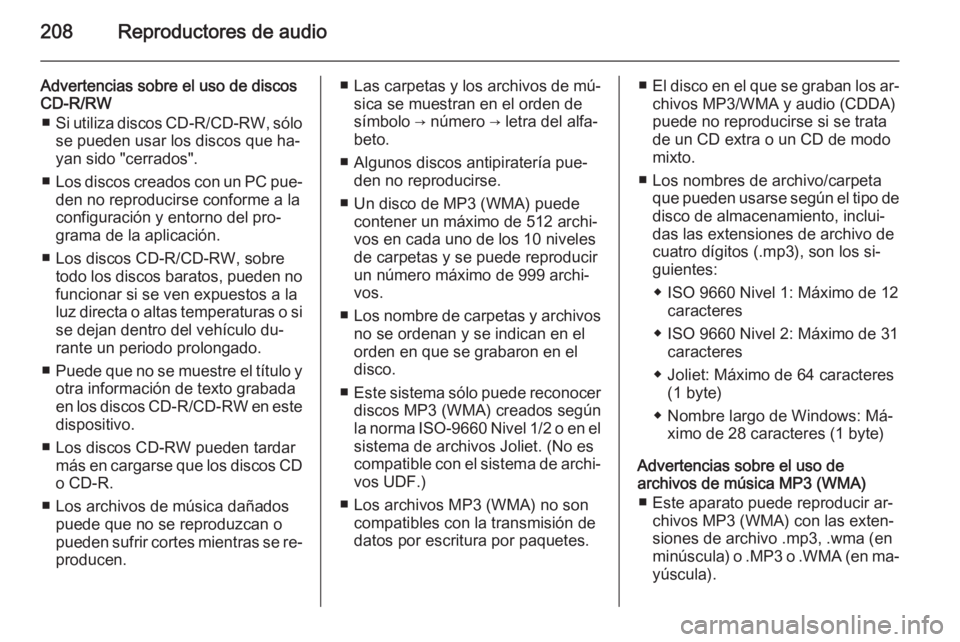 OPEL MOKKA 2014 Manual de infoentretenimiento (in Spanish) 208Reproductores de audio
Advertencias sobre el uso de discos
CD-R/RW
■ Si utiliza discos CD-R/CD-RW, sólo
se pueden usar los discos que ha‐
yan sido "cerrados".
■ Los discos creados co OPEL MOKKA 2014 Manual de infoentretenimiento (in Spanish) 208Reproductores de audio
Advertencias sobre el uso de discos
CD-R/RW
■ Si utiliza discos CD-R/CD-RW, sólo
se pueden usar los discos que ha‐
yan sido "cerrados".
■ Los discos creados co