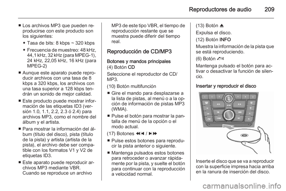 OPEL MOKKA 2014 Manual de infoentretenimiento (in Spanish) Reproductores de audio209
■ Los archivos MP3 que pueden re‐producirse con este producto son
los siguientes:
◆ Tasa de bits: 8 kbps ~ 320 kbps
◆ Frecuencia de muestreo: 48 kHz,
44,1 kHz, 32 kHz OPEL MOKKA 2014 Manual de infoentretenimiento (in Spanish) Reproductores de audio209
■ Los archivos MP3 que pueden re‐producirse con este producto son
los siguientes:
◆ Tasa de bits: 8 kbps ~ 320 kbps
◆ Frecuencia de muestreo: 48 kHz,
44,1 kHz, 32 kHz