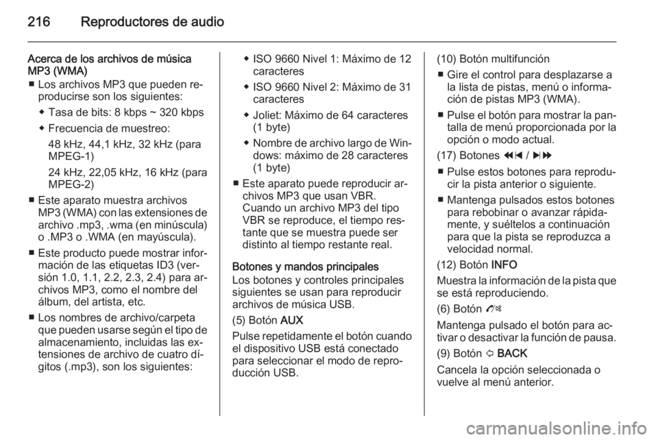 OPEL MOKKA 2014 Manual de infoentretenimiento (in Spanish) 216Reproductores de audio
Acerca de los archivos de música
MP3 (WMA)
■ Los archivos MP3 que pueden re‐ producirse son los siguientes:
◆ Tasa de bits: 8 kbps ~ 320 kbps
◆ Frecuencia de muestre OPEL MOKKA 2014 Manual de infoentretenimiento (in Spanish) 216Reproductores de audio
Acerca de los archivos de música
MP3 (WMA)
■ Los archivos MP3 que pueden re‐ producirse son los siguientes:
◆ Tasa de bits: 8 kbps ~ 320 kbps
◆ Frecuencia de muestre