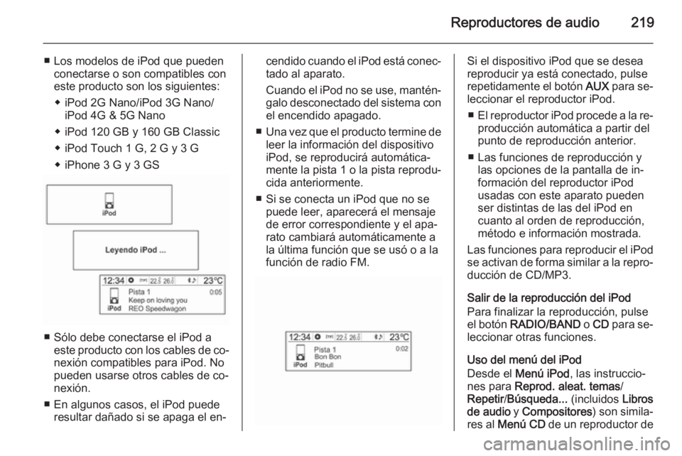OPEL MOKKA 2014 Manual de infoentretenimiento (in Spanish) Reproductores de audio219
■ Los modelos de iPod que puedenconectarse o son compatibles con
este producto son los siguientes:
◆ iPod 2G Nano/iPod 3G Nano/ iPod 4G & 5G Nano
◆ iPod 120 GB y 160 GB OPEL MOKKA 2014 Manual de infoentretenimiento (in Spanish) Reproductores de audio219
■ Los modelos de iPod que puedenconectarse o son compatibles con
este producto son los siguientes:
◆ iPod 2G Nano/iPod 3G Nano/ iPod 4G & 5G Nano
◆ iPod 120 GB y 160 GB