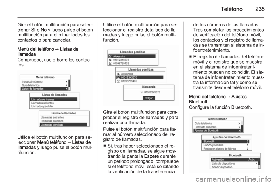 OPEL MOKKA 2014  Manual de infoentretenimiento (in Spanish) Teléfono235
Gire el botón multifunción para selec‐
cionar  Sí o  No  y luego pulse el botón
multifunción para eliminar todos los
contactos o para cancelar.
Menú del teléfono → Listas de
ll