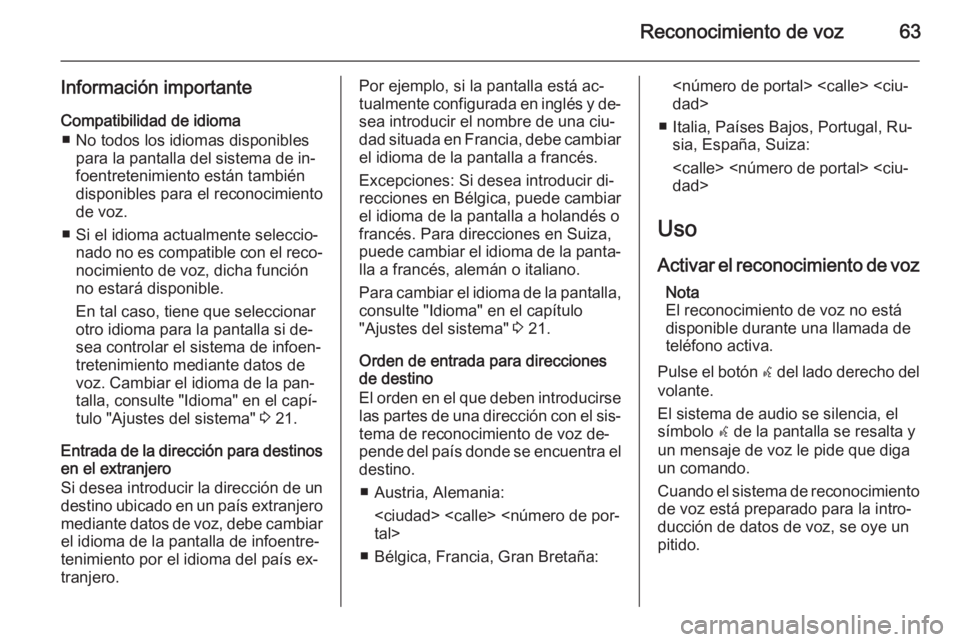 OPEL MOKKA 2014 Manual de infoentretenimiento (in Spanish) Reconocimiento de voz63
Información importanteCompatibilidad de idioma ■ No todos los idiomas disponibles para la pantalla del sistema de in‐
foentretenimiento están también
disponibles para el OPEL MOKKA 2014 Manual de infoentretenimiento (in Spanish) Reconocimiento de voz63
Información importanteCompatibilidad de idioma ■ No todos los idiomas disponibles para la pantalla del sistema de in‐
foentretenimiento están también
disponibles para el