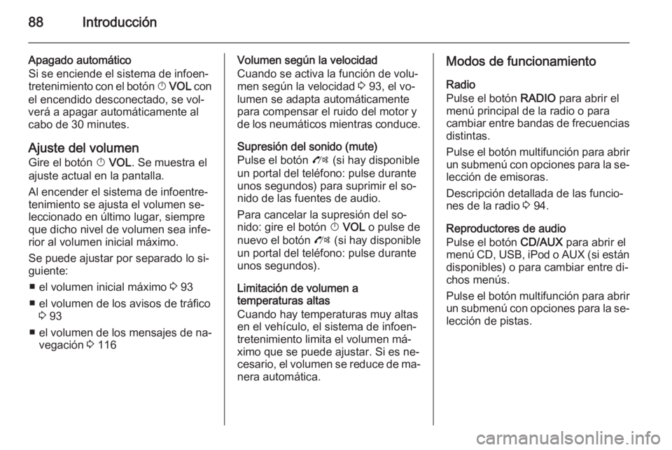 OPEL MOKKA 2014 Manual de infoentretenimiento (in Spanish) 88Introducción
Apagado automático
Si se enciende el sistema de infoen‐
tretenimiento con el botón X VOL con
el encendido desconectado, se vol‐
verá a apagar automáticamente al
cabo de 30 mi OPEL MOKKA 2014 Manual de infoentretenimiento (in Spanish) 88Introducción
Apagado automático
Si se enciende el sistema de infoen‐
tretenimiento con el botón X VOL con
el encendido desconectado, se vol‐
verá a apagar automáticamente al
cabo de 30 mi