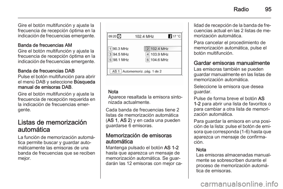 OPEL MOKKA 2014 Manual de infoentretenimiento (in Spanish) Radio95
Gire el botón multifunción y ajuste la
frecuencia de recepción óptima en la
indicación de frecuencias emergente.
Banda de frecuencias AM
Gire el botón multifunción y ajuste la
frecuenci OPEL MOKKA 2014 Manual de infoentretenimiento (in Spanish) Radio95
Gire el botón multifunción y ajuste la
frecuencia de recepción óptima en la
indicación de frecuencias emergente.
Banda de frecuencias AM
Gire el botón multifunción y ajuste la
frecuenci
