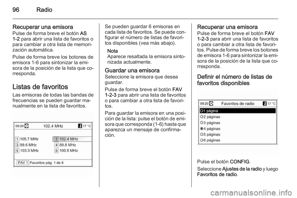 OPEL MOKKA 2014 Manual de infoentretenimiento (in Spanish) 96Radio
Recuperar una emisora
Pulse de forma breve el botón AS
1-2 para abrir una lista de favoritos o
para cambiar a otra lista de memori‐
zación automática.
Pulse de forma breve los botones d OPEL MOKKA 2014 Manual de infoentretenimiento (in Spanish) 96Radio
Recuperar una emisora
Pulse de forma breve el botón AS
1-2 para abrir una lista de favoritos o
para cambiar a otra lista de memori‐
zación automática.
Pulse de forma breve los botones d
