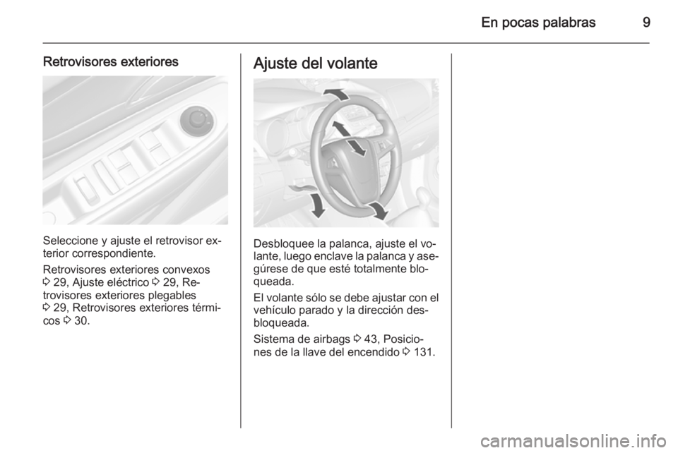 OPEL MOKKA 2014  Manual de Instrucciones (in Spanish) En pocas palabras9
Retrovisores exteriores
Seleccione y ajuste el retrovisor ex‐
terior correspondiente.
Retrovisores exteriores convexos
3  29, Ajuste eléctrico  3 29, Re‐
trovisores exteriores 