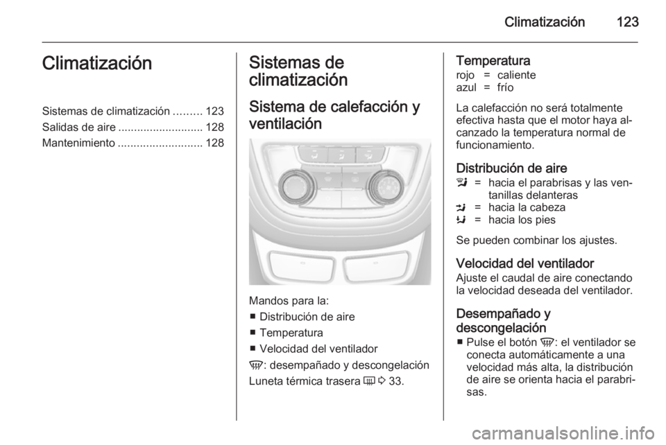 OPEL MOKKA 2014 Manual de Instrucciones (in Spanish) Climatización123ClimatizaciónSistemas de climatización.........123
Salidas de aire ........................... 128
Mantenimiento ........................... 128Sistemas de
climatización
Sistema de OPEL MOKKA 2014 Manual de Instrucciones (in Spanish) Climatización123ClimatizaciónSistemas de climatización.........123
Salidas de aire ........................... 128
Mantenimiento ........................... 128Sistemas de
climatización
Sistema de