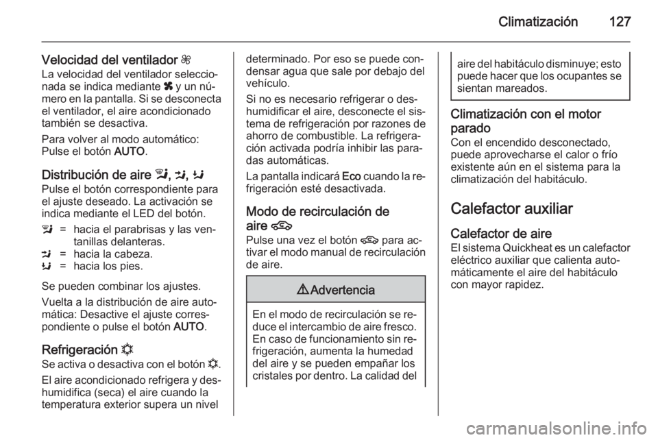 OPEL MOKKA 2014 Manual de Instrucciones (in Spanish) Climatización127
Velocidad del ventilador Z
La velocidad del ventilador seleccio‐
nada se indica mediante x y un nú‐
mero en la pantalla. Si se desconecta el ventilador, el aire acondicionado
t OPEL MOKKA 2014 Manual de Instrucciones (in Spanish) Climatización127
Velocidad del ventilador Z
La velocidad del ventilador seleccio‐
nada se indica mediante x y un nú‐
mero en la pantalla. Si se desconecta el ventilador, el aire acondicionado
t