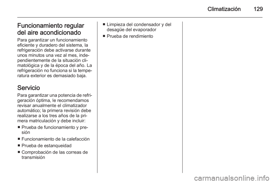 OPEL MOKKA 2014 Manual de Instrucciones (in Spanish) Climatización129Funcionamiento regular
del aire acondicionado
Para garantizar un funcionamiento
eficiente y duradero del sistema, la
refrigeración debe activarse durante
unos minutos una vez al mes, OPEL MOKKA 2014 Manual de Instrucciones (in Spanish) Climatización129Funcionamiento regular
del aire acondicionado
Para garantizar un funcionamiento
eficiente y duradero del sistema, la
refrigeración debe activarse durante
unos minutos una vez al mes,