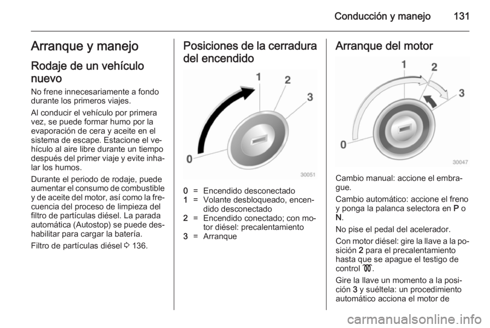 OPEL MOKKA 2014 Manual de Instrucciones (in Spanish) Conducción y manejo131Arranque y manejo
Rodaje de un vehículo
nuevo No frene innecesariamente a fondo
durante los primeros viajes.
Al conducir el vehículo por primera
vez, se puede formar humo por OPEL MOKKA 2014 Manual de Instrucciones (in Spanish) Conducción y manejo131Arranque y manejo
Rodaje de un vehículo
nuevo No frene innecesariamente a fondo
durante los primeros viajes.
Al conducir el vehículo por primera
vez, se puede formar humo por