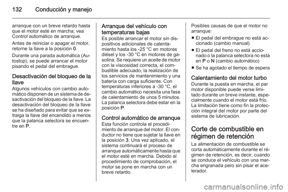 OPEL MOKKA 2014 Manual de Instrucciones (in Spanish) 132Conducción y manejo
arranque con un breve retardo hasta
que el motor esté en marcha; vea
Control automático de arranque.
Antes de reiniciar o apagar el motor,
retorne la llave a la posición 0. OPEL MOKKA 2014 Manual de Instrucciones (in Spanish) 132Conducción y manejo
arranque con un breve retardo hasta
que el motor esté en marcha; vea
Control automático de arranque.
Antes de reiniciar o apagar el motor,
retorne la llave a la posición 0.