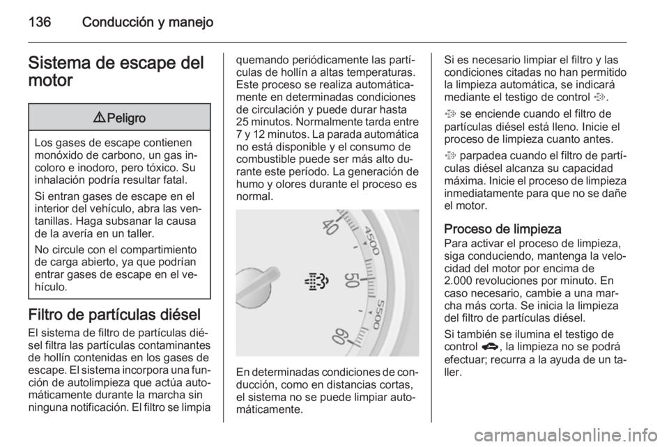 OPEL MOKKA 2014 Manual de Instrucciones (in Spanish) 136Conducción y manejoSistema de escape del
motor9 Peligro
Los gases de escape contienen
monóxido de carbono, un gas in‐
coloro e inodoro, pero tóxico. Su
inhalación podría resultar fatal.
Si e OPEL MOKKA 2014 Manual de Instrucciones (in Spanish) 136Conducción y manejoSistema de escape del
motor9 Peligro
Los gases de escape contienen
monóxido de carbono, un gas in‐
coloro e inodoro, pero tóxico. Su
inhalación podría resultar fatal.
Si e