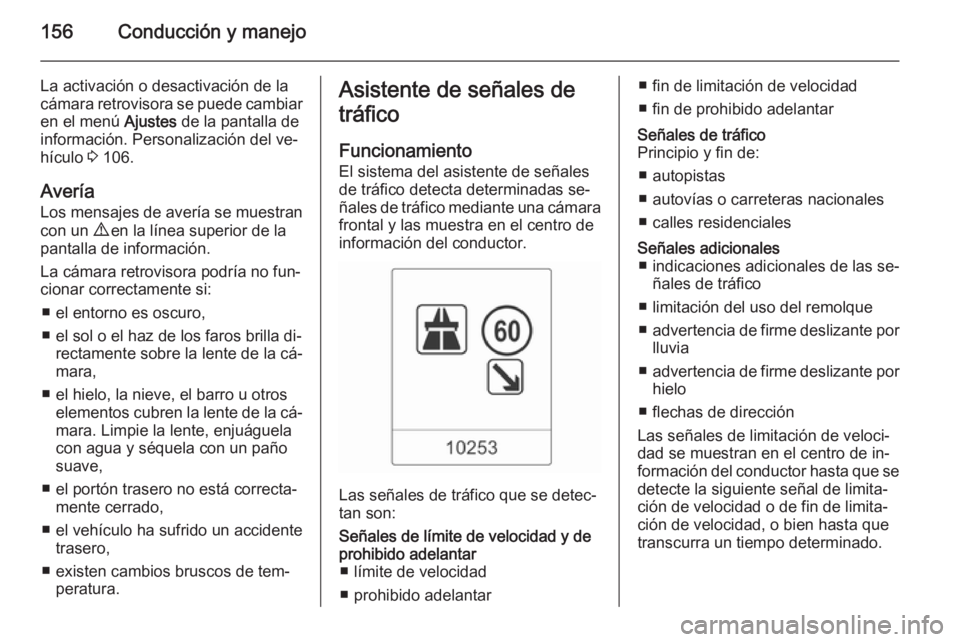 OPEL MOKKA 2014  Manual de Instrucciones (in Spanish) 156Conducción y manejo
La activación o desactivación de la
cámara retrovisora se puede cambiar
en el menú  Ajustes de la pantalla de
información. Personalización del ve‐
hículo  3 106.
Aver