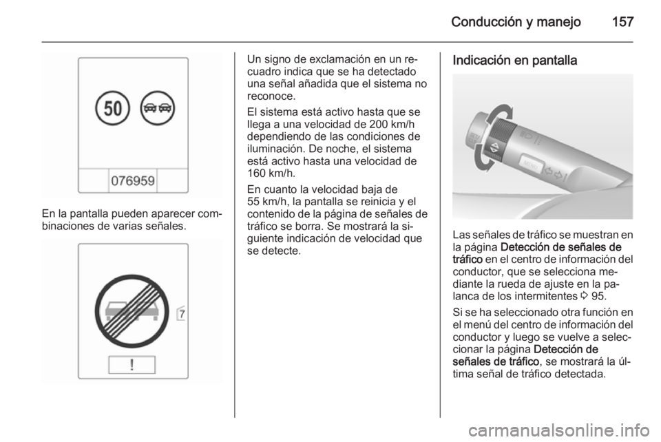 OPEL MOKKA 2014  Manual de Instrucciones (in Spanish) Conducción y manejo157
En la pantalla pueden aparecer com‐
binaciones de varias señales.
Un signo de exclamación en un re‐
cuadro indica que se ha detectado
una señal añadida que el sistema n