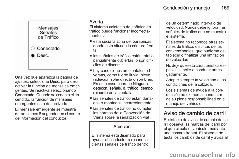 OPEL MOKKA 2014 Manual de Instrucciones (in Spanish) Conducción y manejo159
Una vez que aparezca la página de
ajustes, seleccione Desc. para des‐
activar la función de mensajes emer‐
gentes. Se reactiva seleccionando
Conectado . Cuando se conect OPEL MOKKA 2014 Manual de Instrucciones (in Spanish) Conducción y manejo159
Una vez que aparezca la página de
ajustes, seleccione Desc. para des‐
activar la función de mensajes emer‐
gentes. Se reactiva seleccionando
Conectado . Cuando se conect