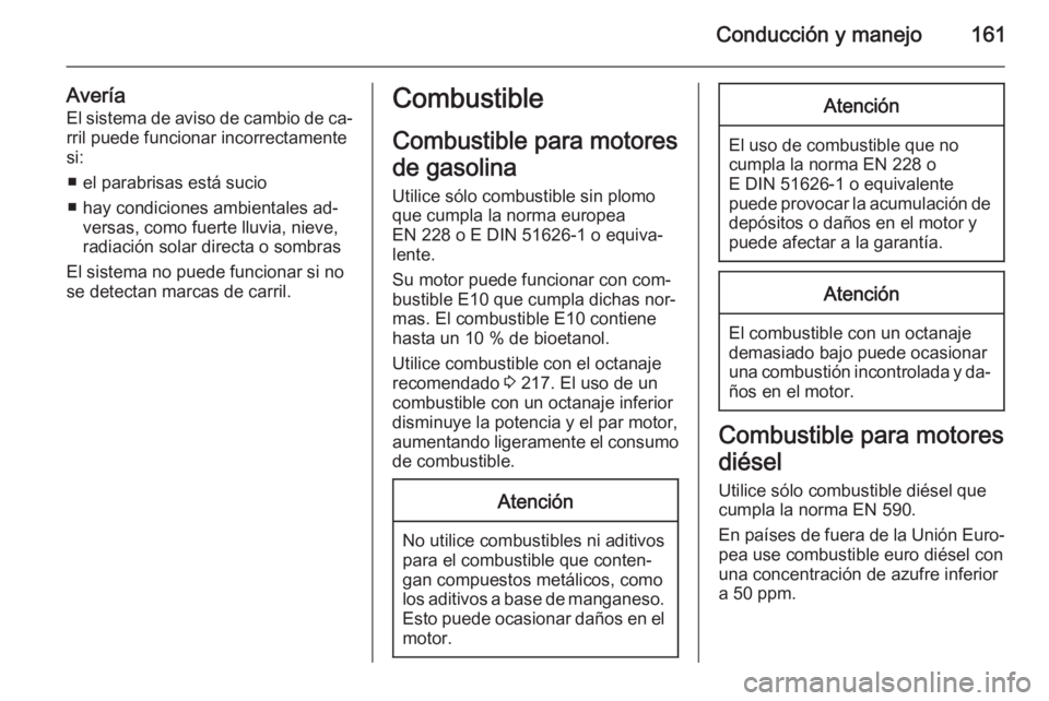 OPEL MOKKA 2014 Manual de Instrucciones (in Spanish) Conducción y manejo161
AveríaEl sistema de aviso de cambio de ca‐
rril puede funcionar incorrectamente
si:
■ el parabrisas está sucio
■ hay condiciones ambientales ad‐ versas, como fuerte l OPEL MOKKA 2014 Manual de Instrucciones (in Spanish) Conducción y manejo161
AveríaEl sistema de aviso de cambio de ca‐
rril puede funcionar incorrectamente
si:
■ el parabrisas está sucio
■ hay condiciones ambientales ad‐ versas, como fuerte l