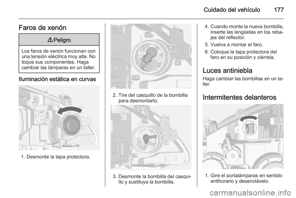OPEL MOKKA 2014  Manual de Instrucciones (in Spanish) Cuidado del vehículo177Faros de xenón9Peligro
Los faros de xenón funcionan con
una tensión eléctrica muy alta. No
toque sus componentes. Haga
cambiar las lámparas en un taller.
Iluminación est