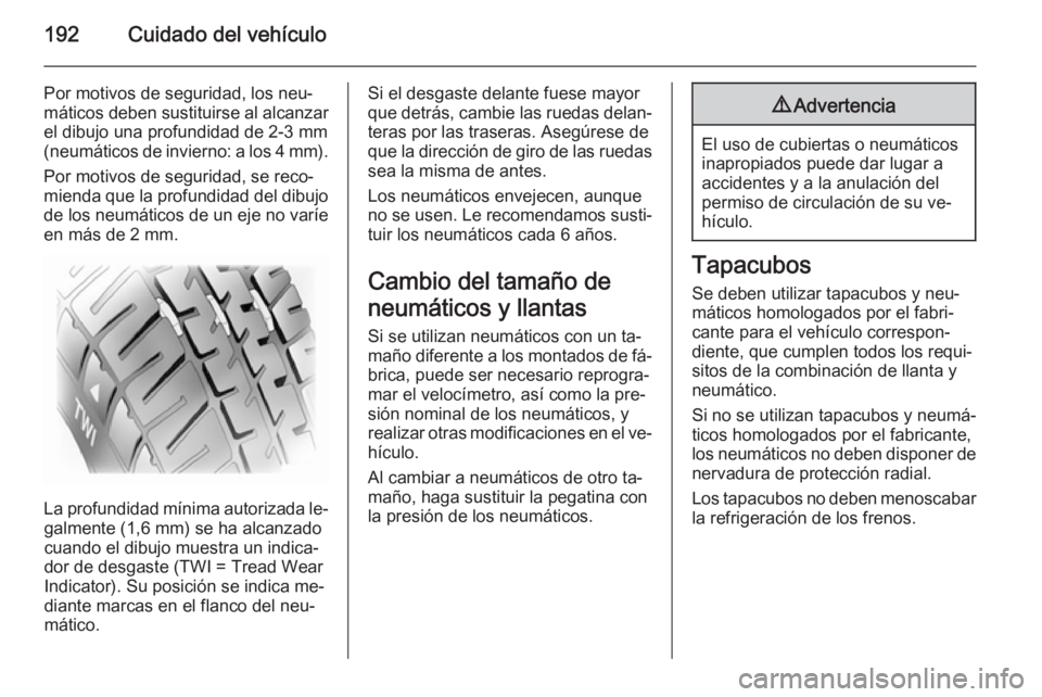 OPEL MOKKA 2014 Manual de Instrucciones (in Spanish) 192Cuidado del vehículo
Por motivos de seguridad, los neu‐máticos deben sustituirse al alcanzar
el dibujo una profundidad de 2-3 mm (neumáticos de invierno: a los 4 mm ).
Por motivos de seguridad OPEL MOKKA 2014 Manual de Instrucciones (in Spanish) 192Cuidado del vehículo
Por motivos de seguridad, los neu‐máticos deben sustituirse al alcanzar
el dibujo una profundidad de 2-3 mm (neumáticos de invierno: a los 4 mm ).
Por motivos de seguridad