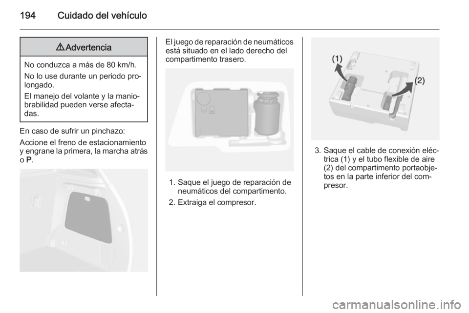 OPEL MOKKA 2014 Manual de Instrucciones (in Spanish) 194Cuidado del vehículo9Advertencia
No conduzca a más de 80 km/h.
No lo use durante un periodo pro‐
longado.
El manejo del volante y la manio‐
brabilidad pueden verse afecta‐ das.
En caso de s OPEL MOKKA 2014 Manual de Instrucciones (in Spanish) 194Cuidado del vehículo9Advertencia
No conduzca a más de 80 km/h.
No lo use durante un periodo pro‐
longado.
El manejo del volante y la manio‐
brabilidad pueden verse afecta‐ das.
En caso de s